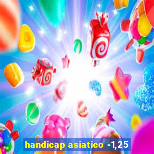 handicap asiatico -1,25