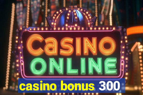 casino bonus 300