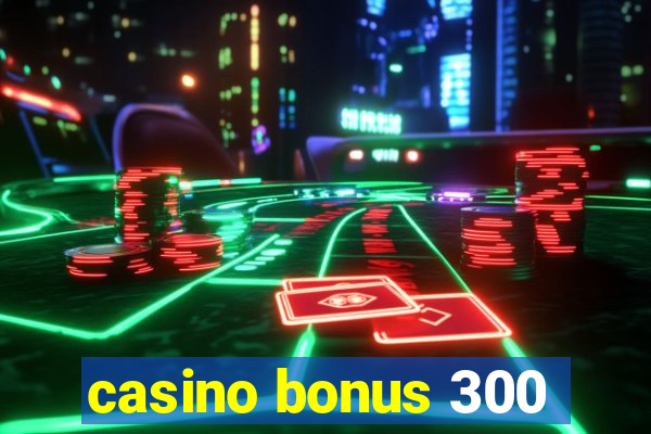 casino bonus 300