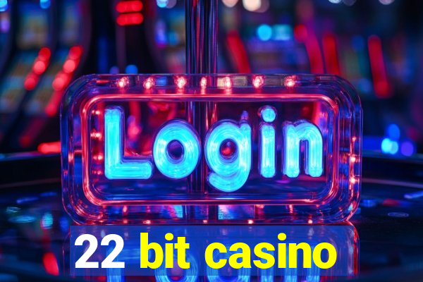 22 bit casino