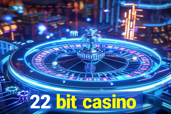 22 bit casino