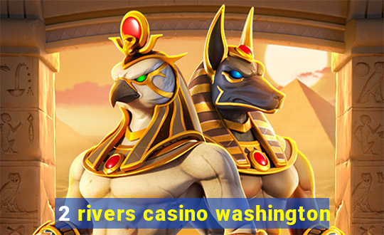 2 rivers casino washington