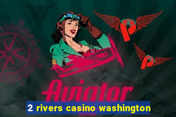 2 rivers casino washington