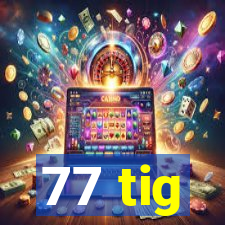 77 tig