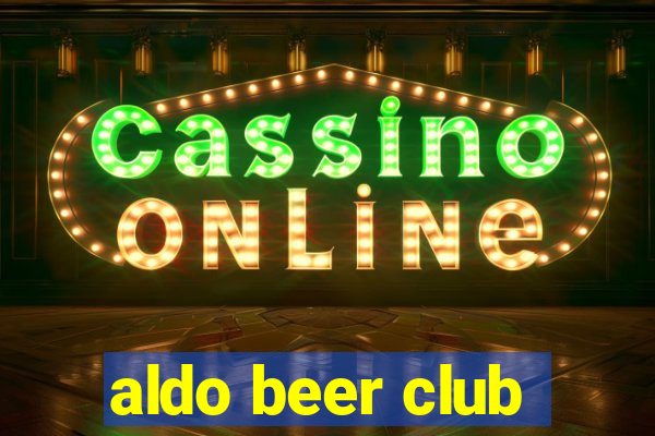 aldo beer club