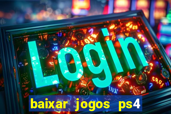 baixar jogos ps4 desbloqueado pkg