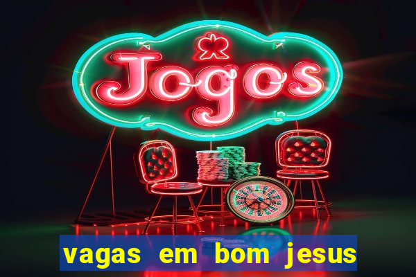 vagas em bom jesus da lapa