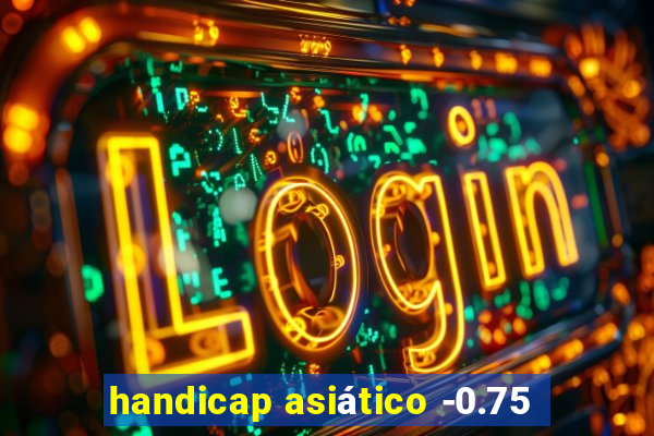 handicap asiático -0.75