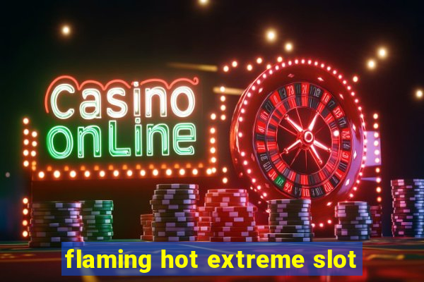 flaming hot extreme slot