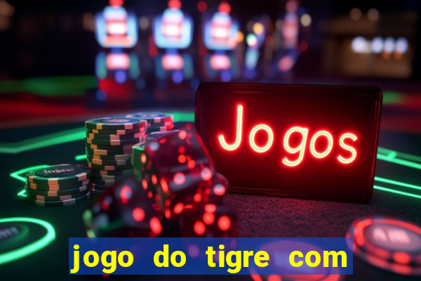 jogo do tigre com deposito de 1 real