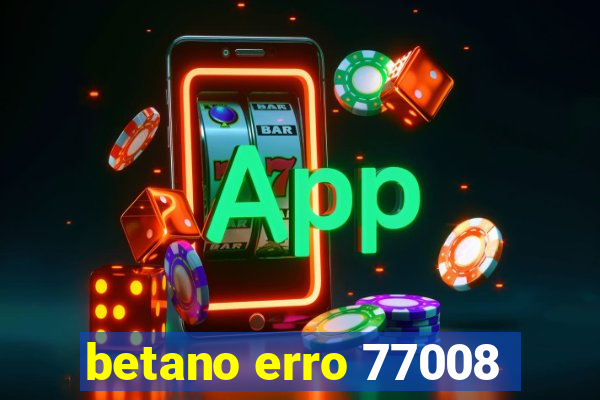 betano erro 77008