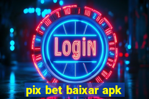 pix bet baixar apk