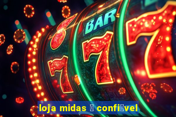 loja midas 茅 confi谩vel