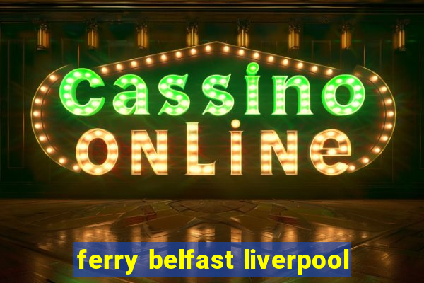 ferry belfast liverpool