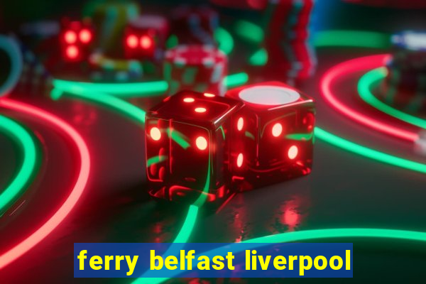 ferry belfast liverpool