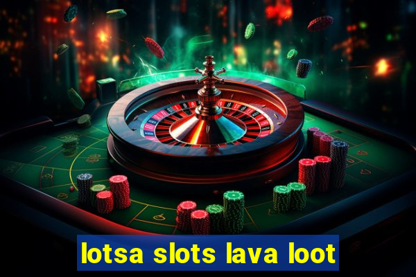 lotsa slots lava loot