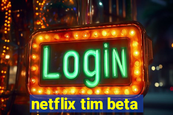 netflix tim beta