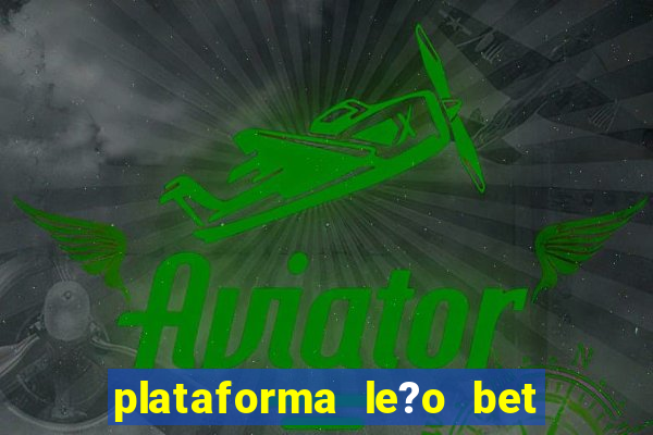 plataforma le?o bet é confiável