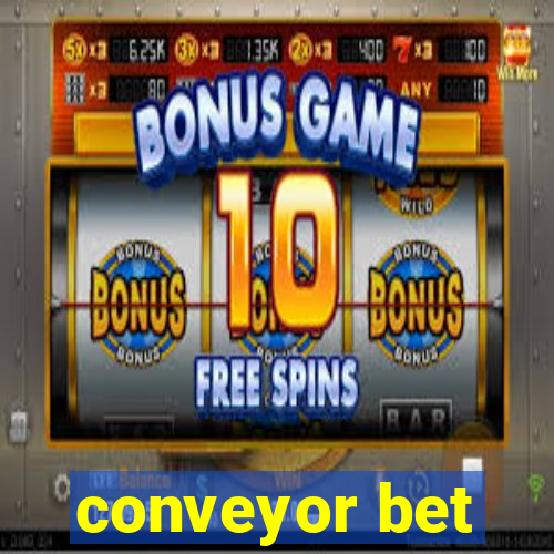 conveyor bet