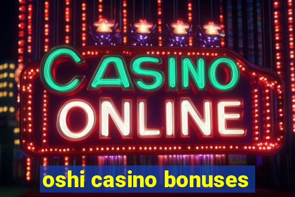 oshi casino bonuses