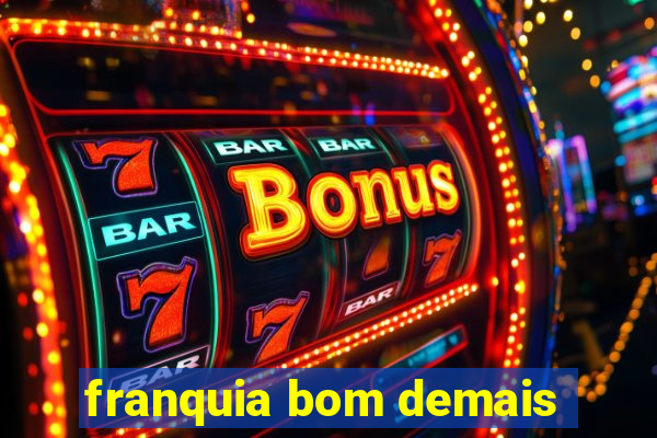 franquia bom demais