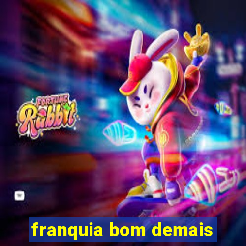 franquia bom demais