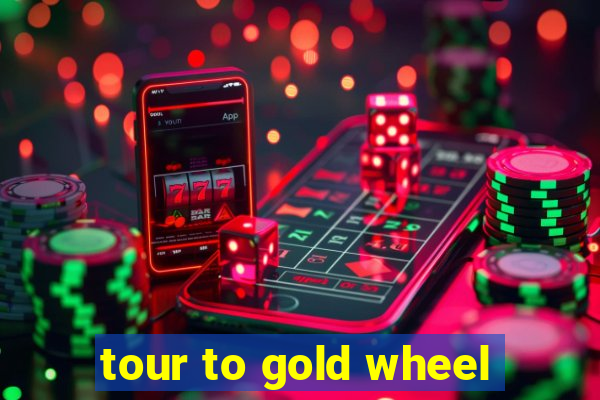 tour to gold wheel