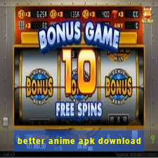 better anime apk download