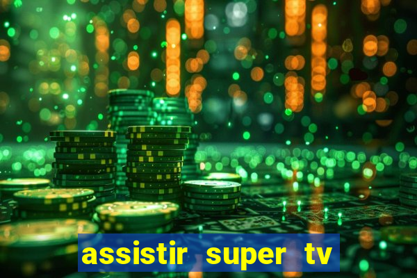 assistir super tv ao vivo