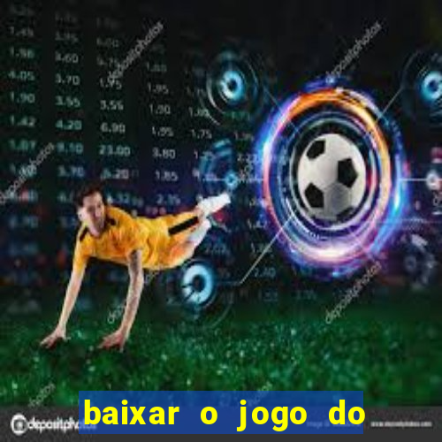 baixar o jogo do tigrinho que ganha dinheiro