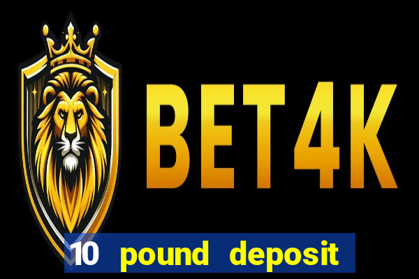 10 pound deposit bonus casino