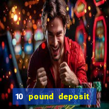 10 pound deposit bonus casino