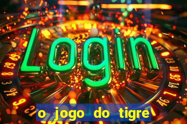 o jogo do tigre da dinheiro mesmo