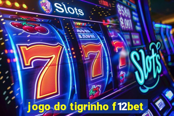 jogo do tigrinho f12bet