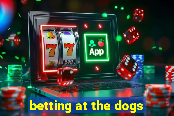 betting at the dogs