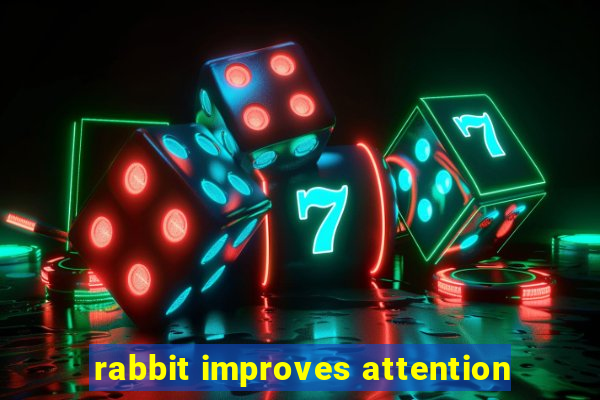 rabbit improves attention