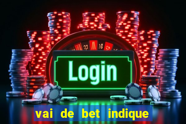 vai de bet indique e ganhe