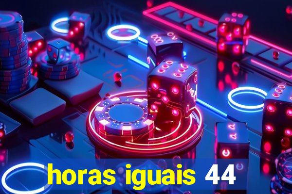 horas iguais 44