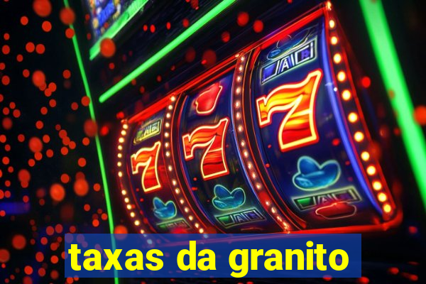 taxas da granito