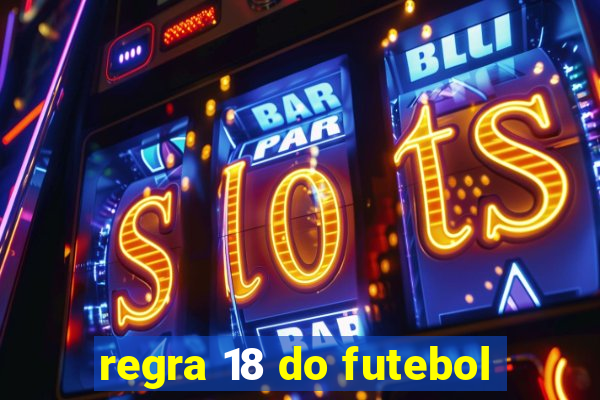 regra 18 do futebol