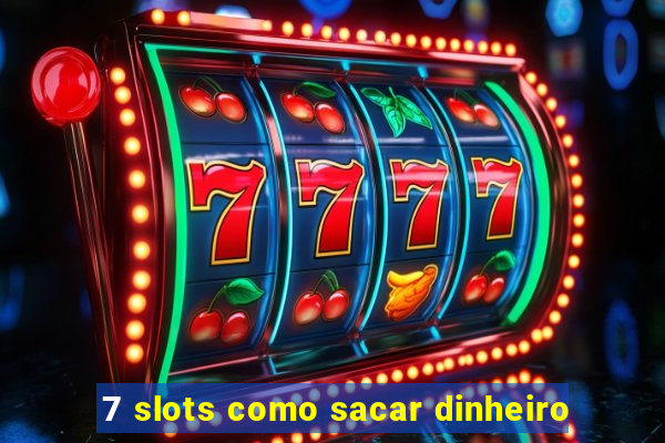 7 slots como sacar dinheiro