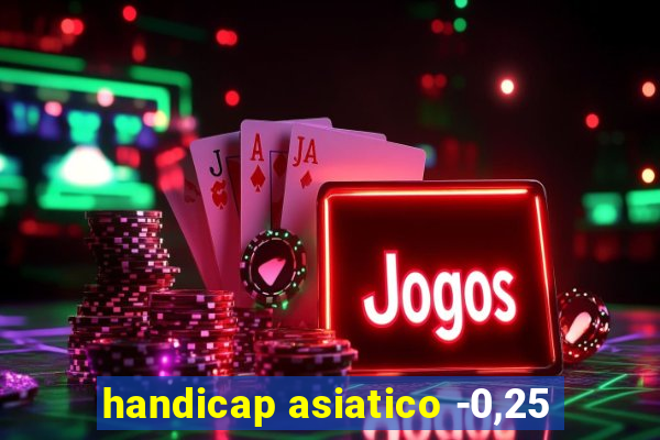 handicap asiatico -0,25