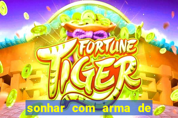 sonhar com arma de fogo no jogo do bicho