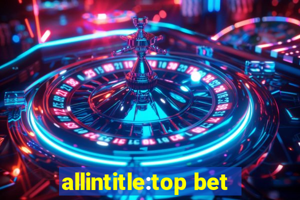 allintitle:top bet