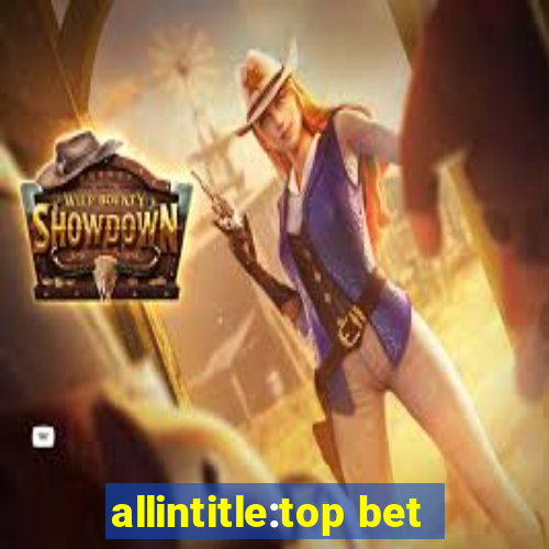 allintitle:top bet