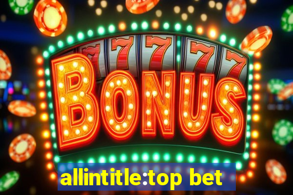 allintitle:top bet