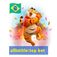 allintitle:top bet