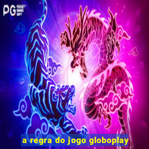 a regra do jogo globoplay