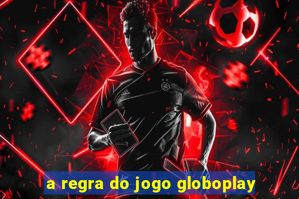 a regra do jogo globoplay