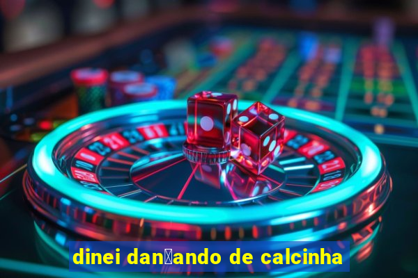 dinei dan莽ando de calcinha